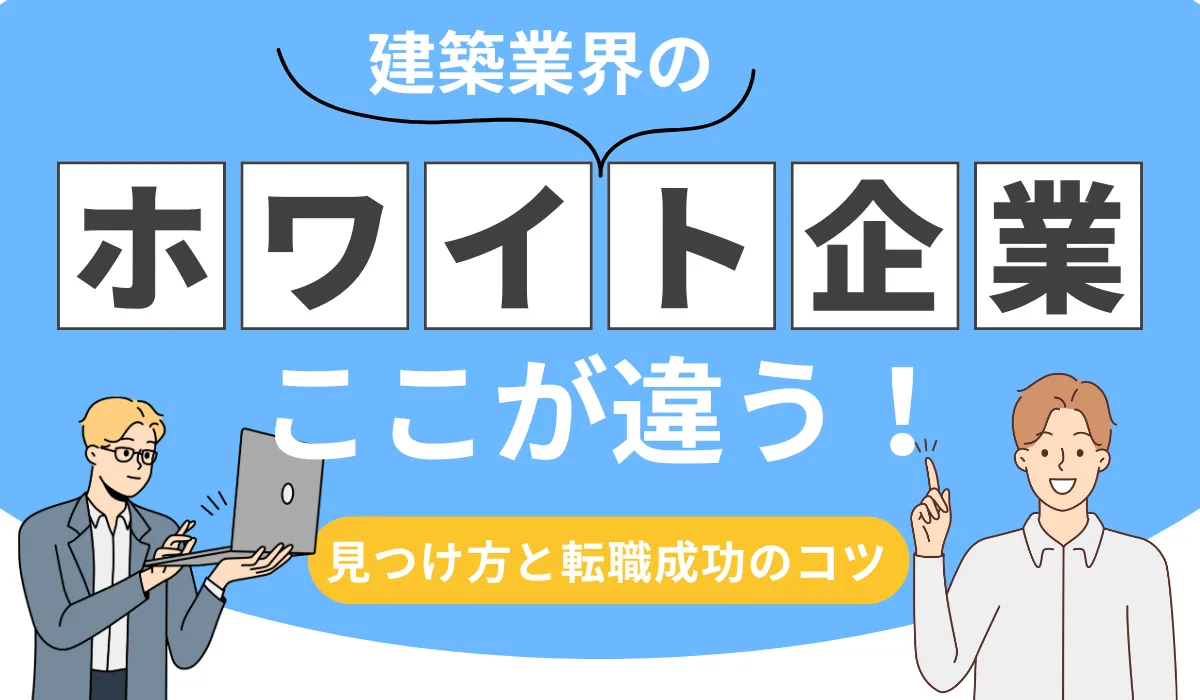 建築業界のホワイト企業はここが違う！見つけ方と転職成功のコツ