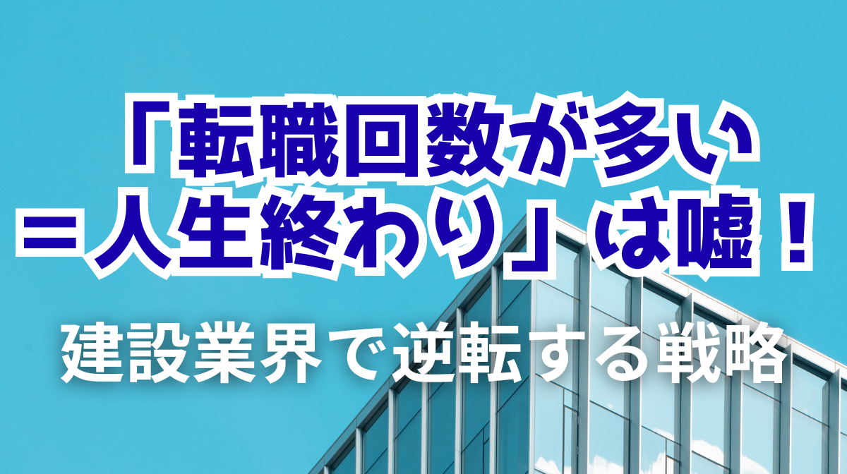 「転職回数が多い＝人生終わり」は嘘！建設業界で逆転する戦略の画像