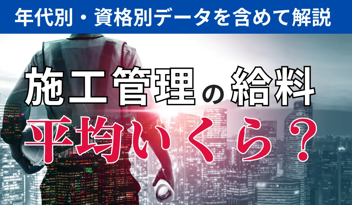 施工管理の給料は平均いくら？年代別・資格別データを含めて解説の画像