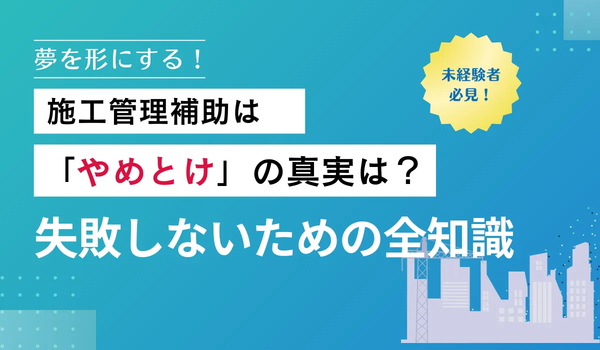 施工管理補助はやめとけの”真実”は？【失敗しないための全知識】の画像